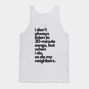 Live Music | Music Shirts | Rock and Roll Concerts | I Don't Always Listen To 30-Minute Songs, But When I Do, So Do My Neighbors Tank Top